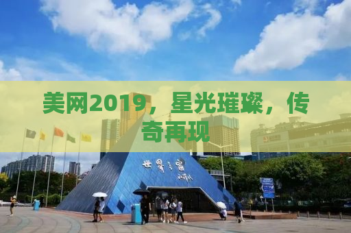 美网2019，星光璀璨，传奇再现