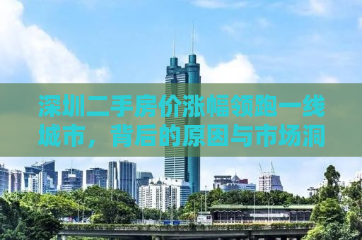 深圳二手房价涨幅领跑一线城市，背后的原因与市场洞察